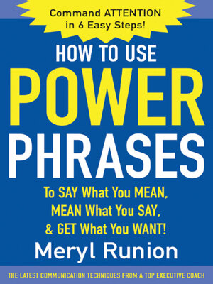 cover image of How to Use Power Phrases to Say What You Mean, Mean What You Say, & Get What You Want!